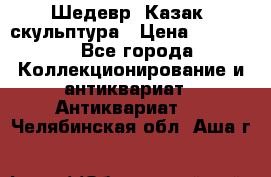 Шедевр “Казак“ скульптура › Цена ­ 50 000 - Все города Коллекционирование и антиквариат » Антиквариат   . Челябинская обл.,Аша г.